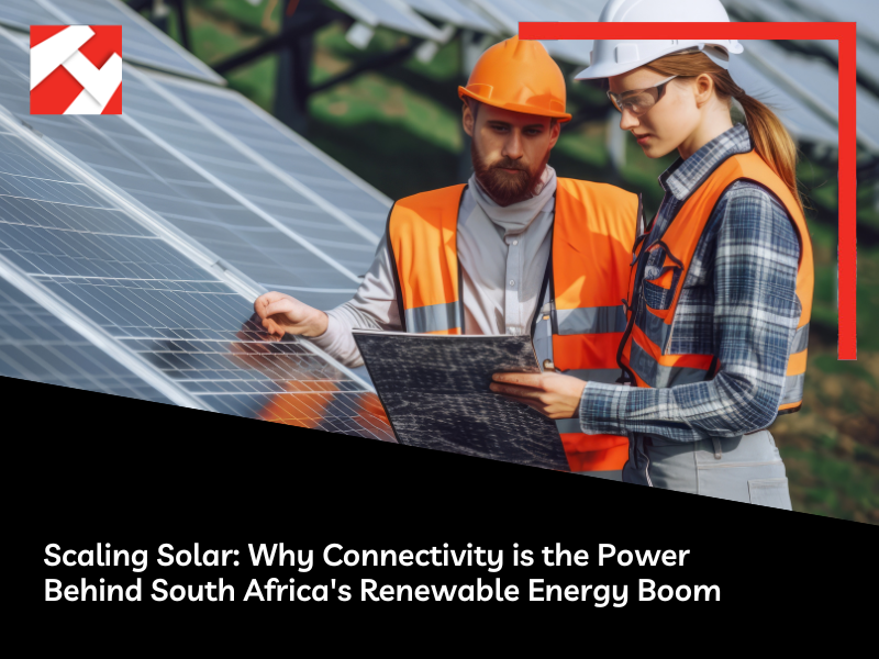 Scaling Solar: Why Connectivity is the Power Behind South Africa's Renewable Energy Boom